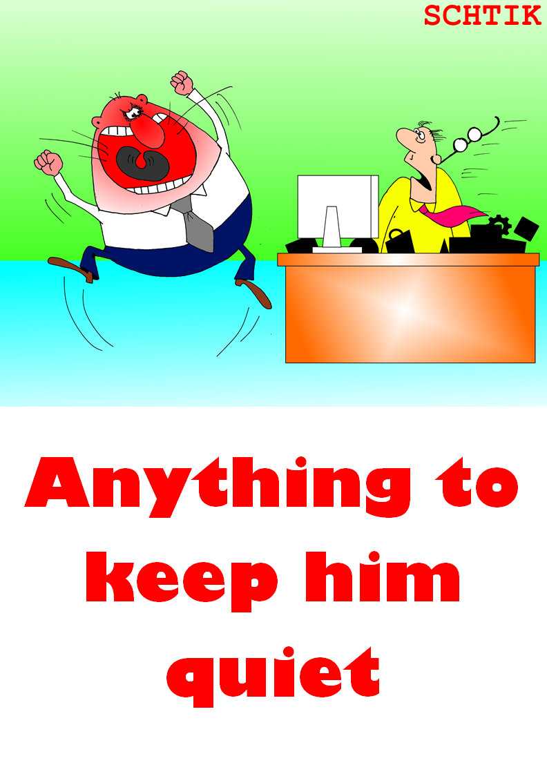 anything to keep him quiet